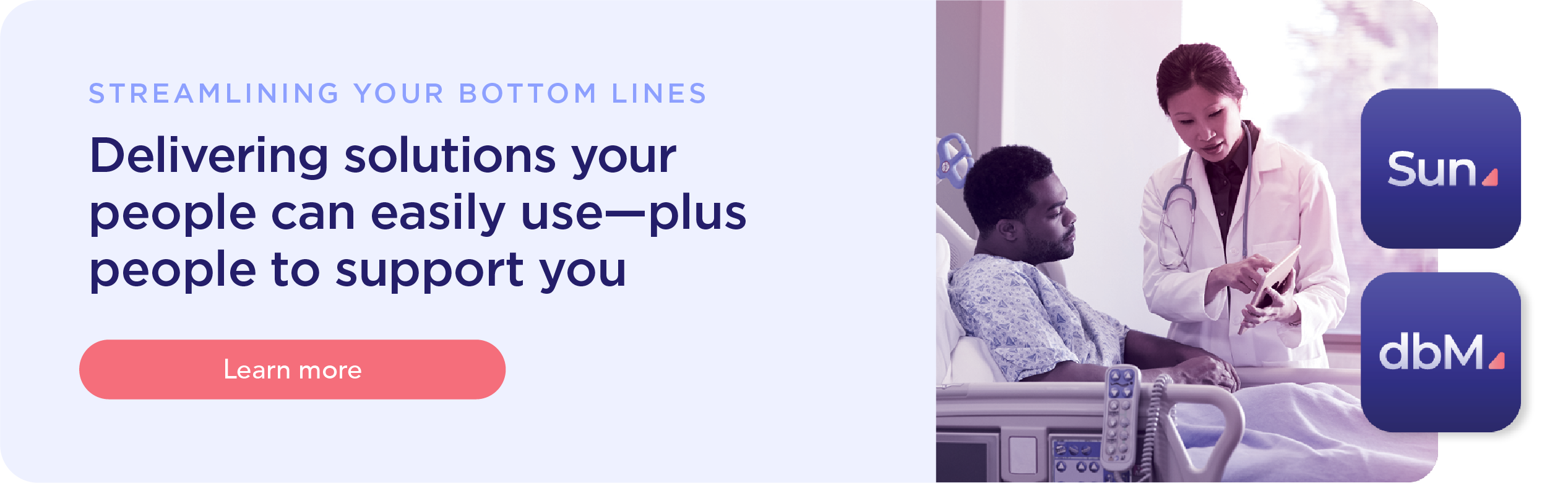 Delivering solutions your people can easily use - plus people to support. Learn more at our streamlining your bottom line landing page.